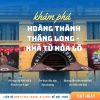 [TOUR NỬA NGÀY] QUẢNG NINH - HOÀNG THÀNH THĂNG LONG – NHÀ TÙ HỎA LÒ – CVN HỒ TÂY